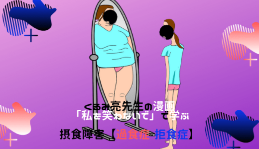 くるみ亮先生の漫画「私を笑わないで」から学ぶ摂食障害【過食症・拒食症】