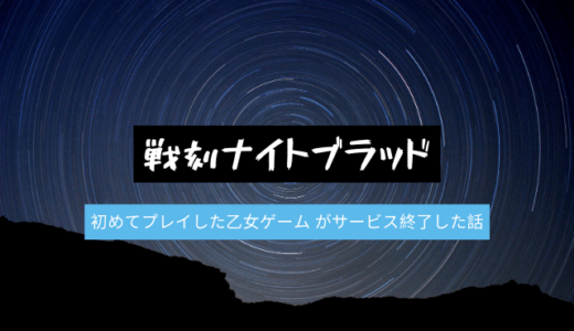 【歴史】初めてプレイした乙女ゲーム『戦刻ナイトブラッド』がサービス終了した話